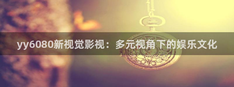 www蓝莓视频：yy6080新视觉影视：多元视角下的娱乐文化